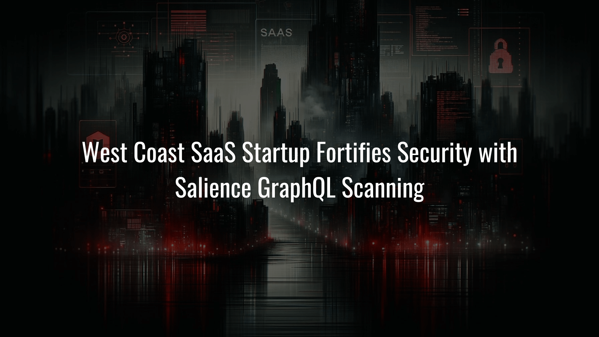 West Coast SaaS Startup Fortifies Security with Salience GraphQL Scanning to Prevent Data Leakage